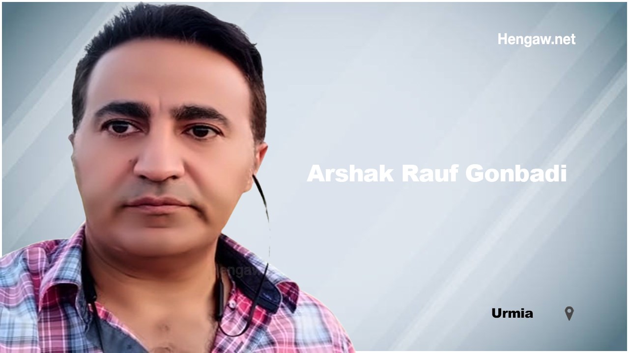 Arshak Raouf Gonbadi, a Kurdish political activist, was arrested in Urmia