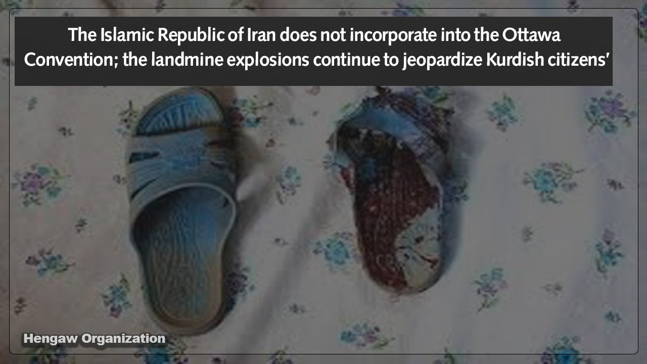 The Islamic Republic of Iran does not incorporate into the Ottawa Convention; the landmine explosions continue to jeopardize Kurdish citizens’ lives 