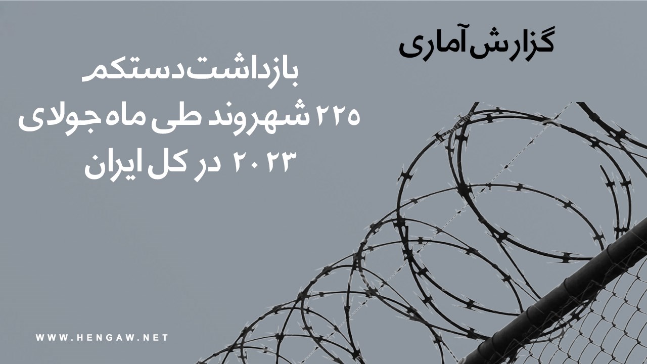بازداشت ۲۲۵ شهروند در ماه جولای ۲۰۲۳ توسط نیروهای حکومتی جمهوری اسلامی ایران